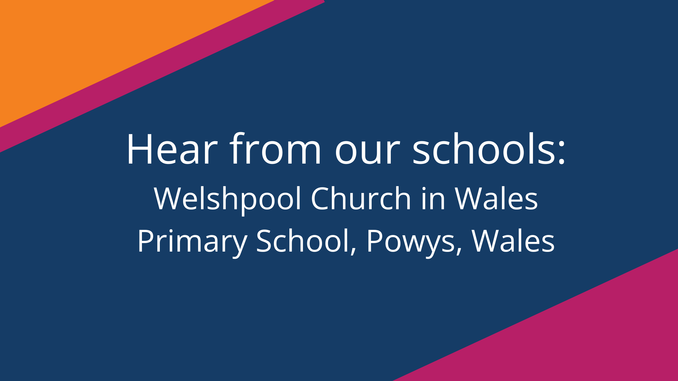 Hear from our schools, Welshpool Church in Wales Primary School, Powys, Wales