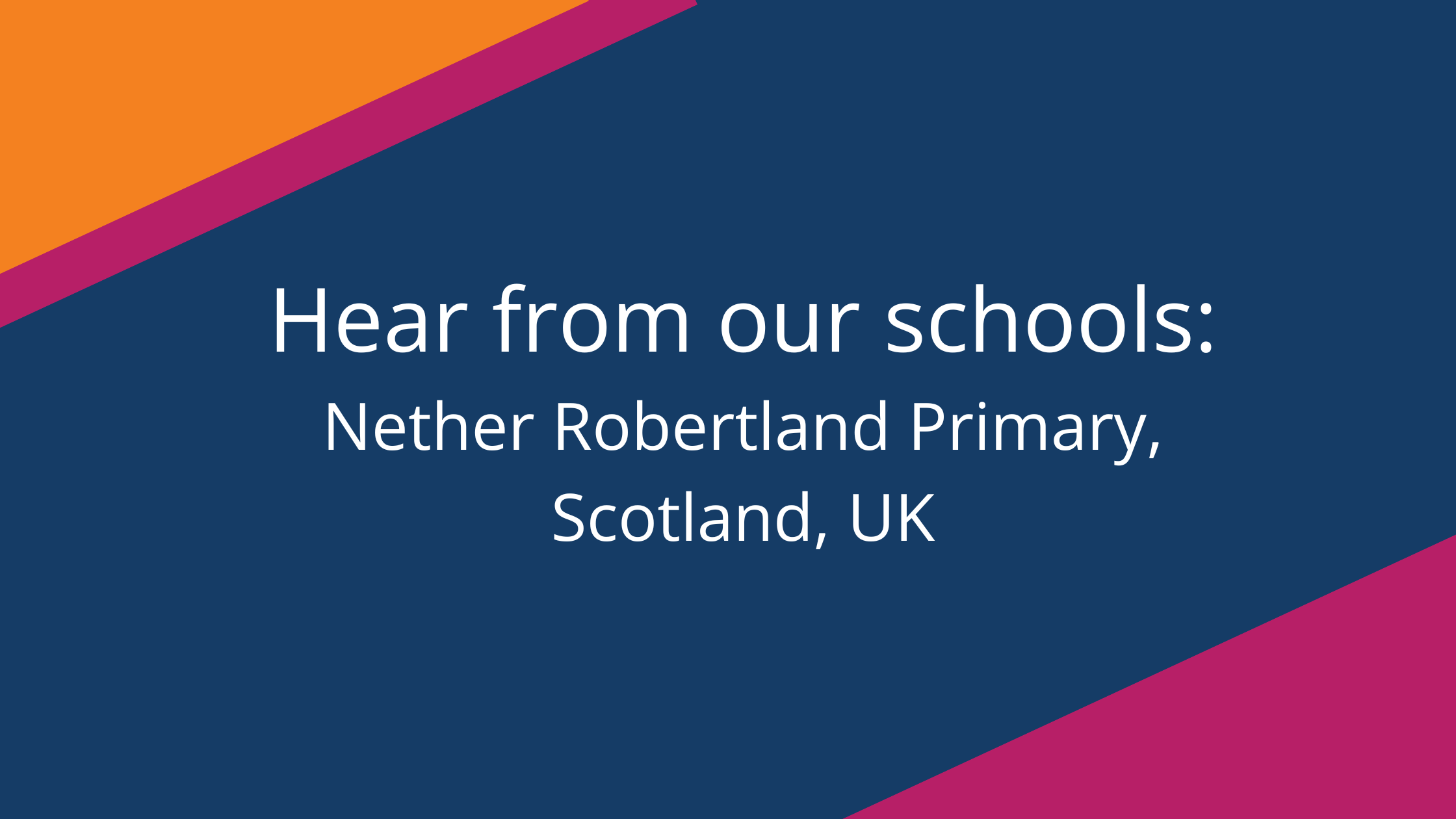 Hear from our schools. Nether Robertland Primary, Scotland, UK