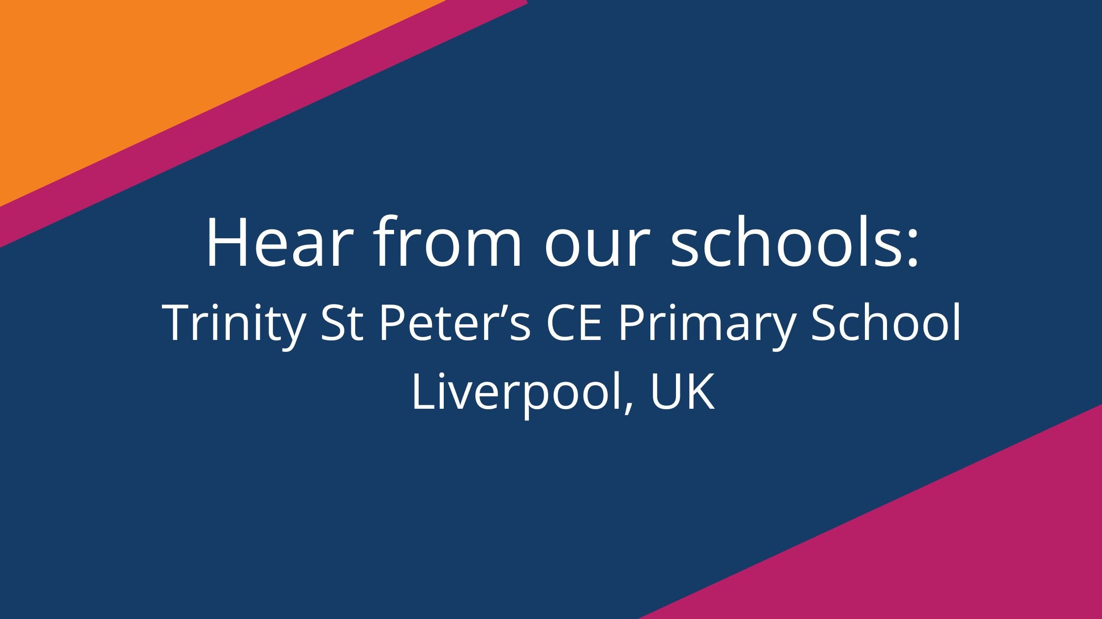 Hear from our schools Trinity St Peter's CE Primary School, Liverpool, UK