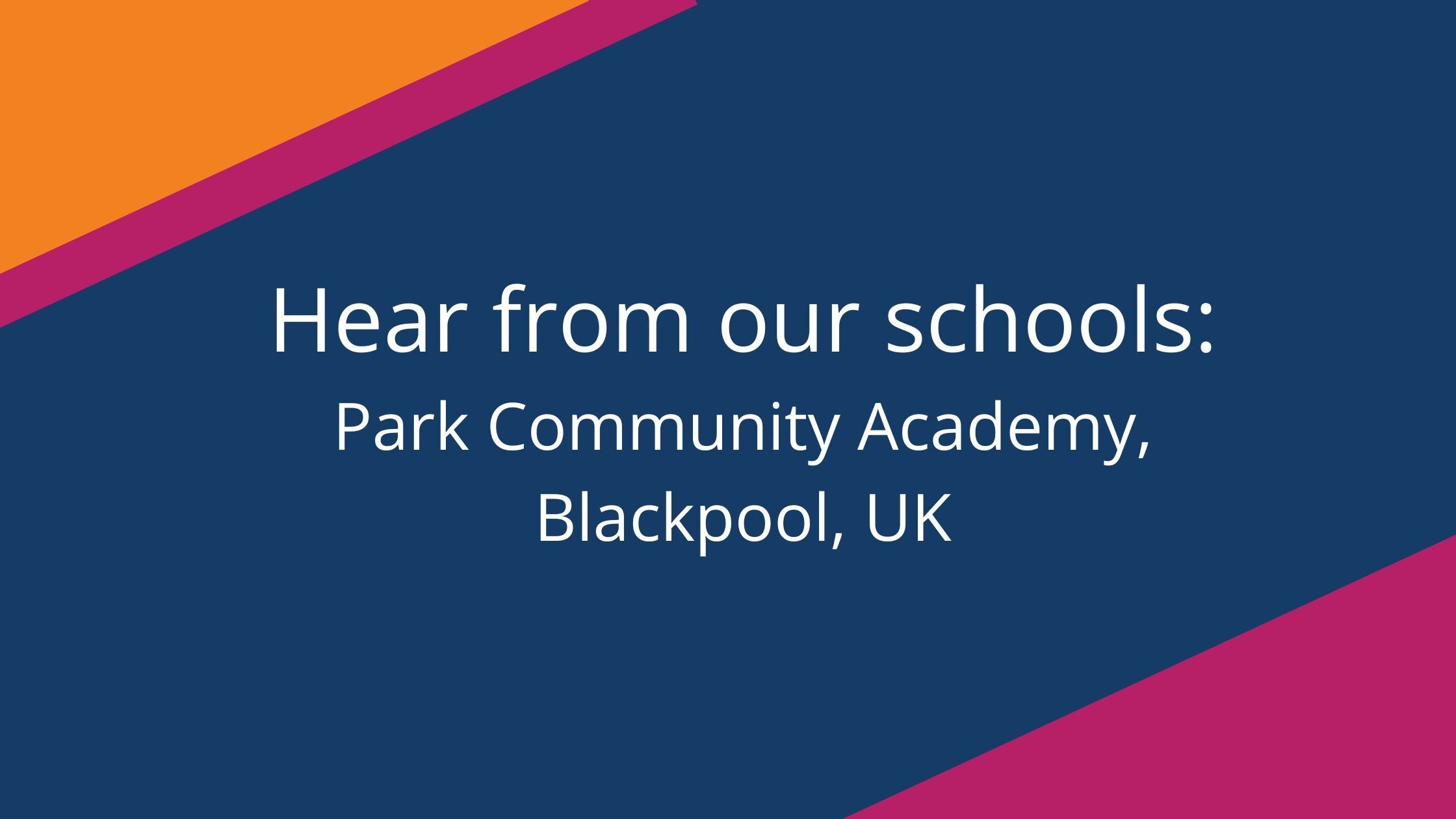 Hear from our schools Park Community Academy, Blackpool, UK
