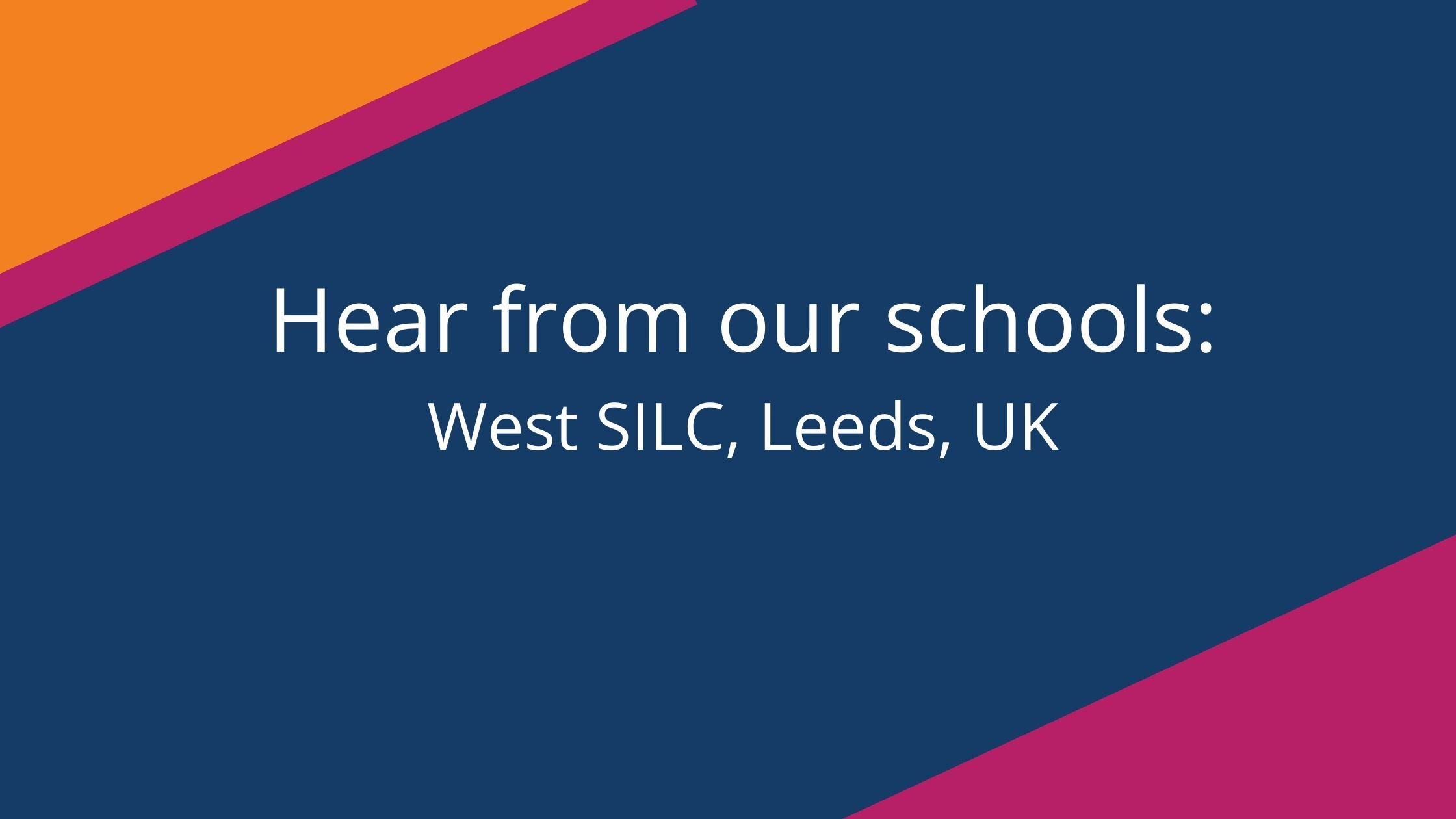 Hear from our schools West SILC, Leeds, UK