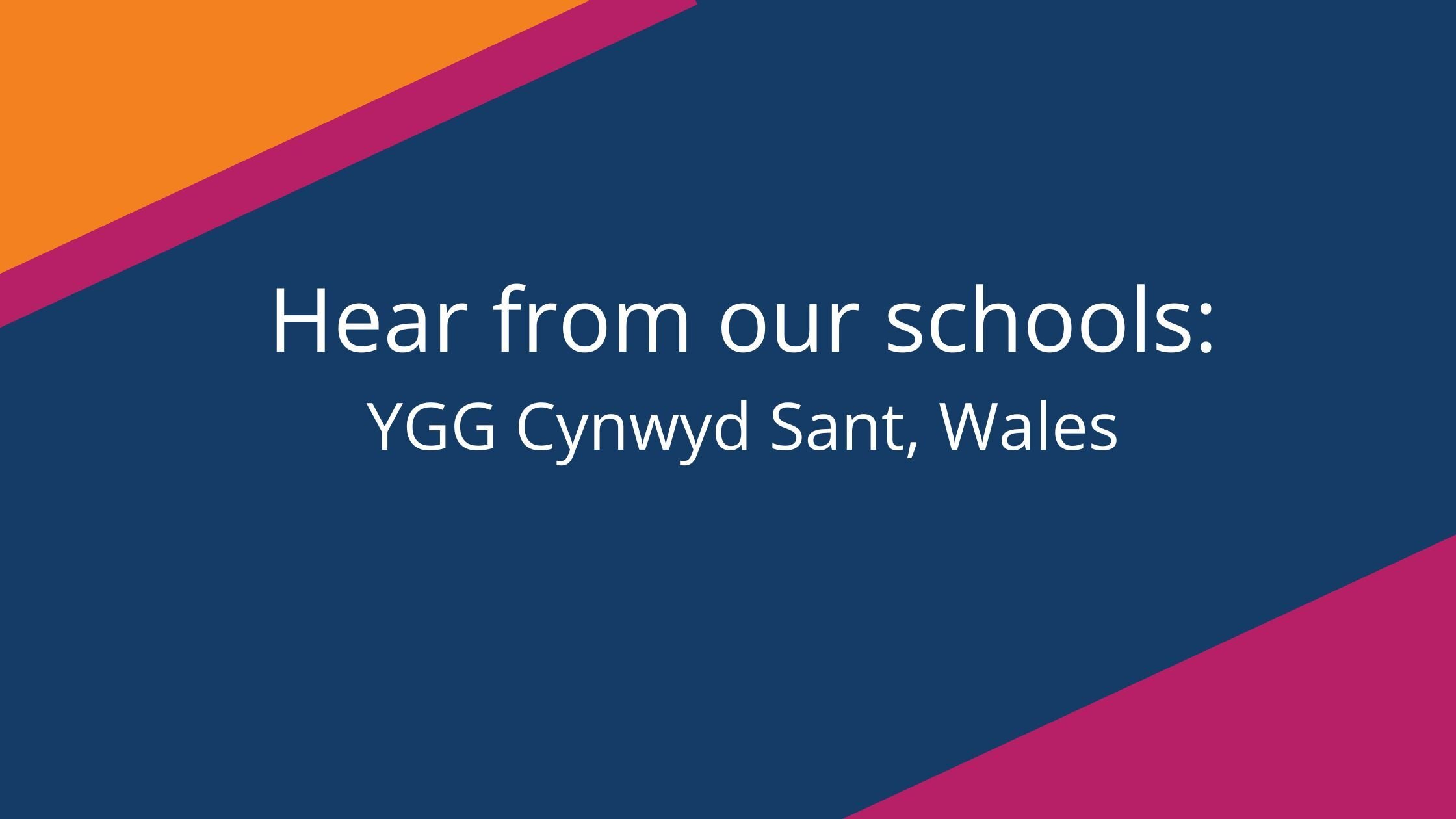 Hear from our schools: YGG Cynwyd Sant