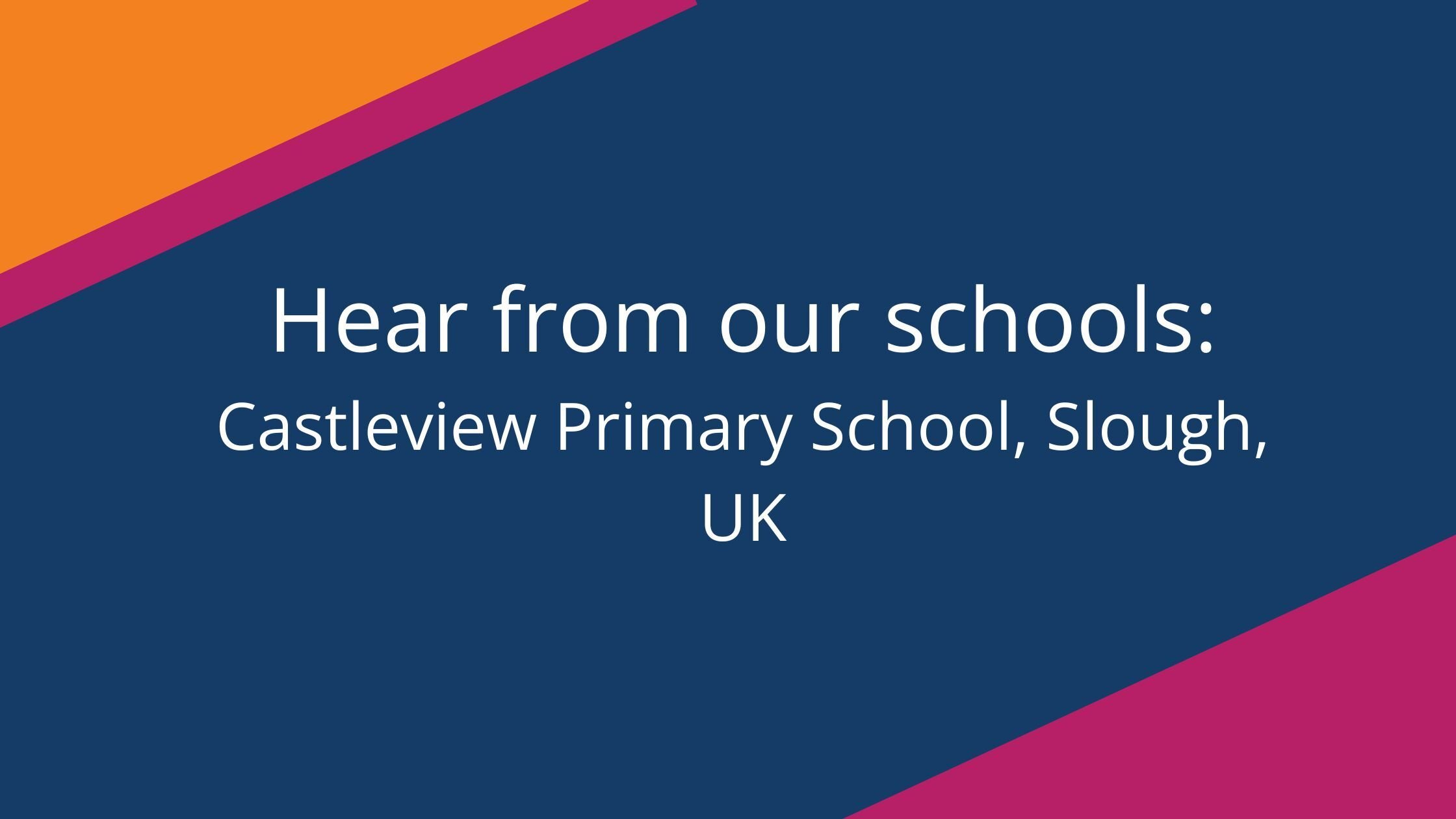 Hear from our schools: Castleview Primary School, Slough, UK